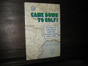 Came Down to Golf! The Story of Came Down Golf Club from the 1890s to the 1980s.