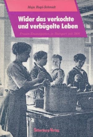 Bild des Verkufers fr Wider das verkochte und verbgelte Leben. Frauen- Emanzipation in Stuttgart seit 1800 zum Verkauf von Herr Klaus Dieter Boettcher