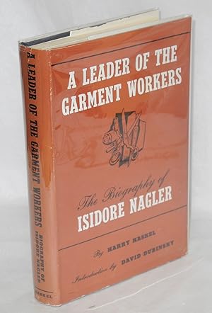 Seller image for A leader of the garment workers: the biography of Isidore Nagler for sale by Bolerium Books Inc.