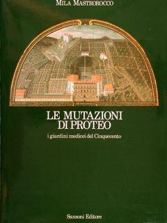 LE MUTAZIONI DI PROTEO. I giardini medicei del Cinquecento.