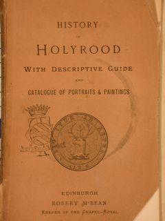 HISTORY OF HOLYROOD WITH DESCRIPTIVE GUIDE AND CATALOGUE OF PORTRAITS & PAINTINGS.