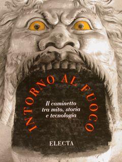 INTORNO AL FUOCO. Il caminetto tra mito, storia e tecnologia.