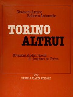 TORINO ALTRUI. NOTAZIONI, GIUDIZI, RICORDI DI FORESTIERI SU TORINO.