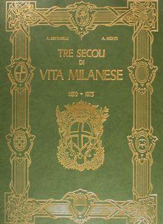 TRE SECOLI DI VITA MILANESE 1630-1875.
