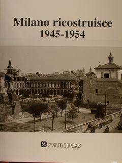 MILANO RICOSTRUISCE 1945-1954.