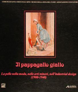 IL PAPPAGALLO GIALLO. La pelle nella moda, nelle arti minori, nell?industrial design (1900-1940).