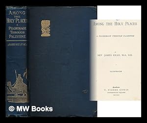 Imagen del vendedor de Among the holy places : a pilgrimage through Palestine : illustrated / by Rev. James Kean a la venta por MW Books Ltd.