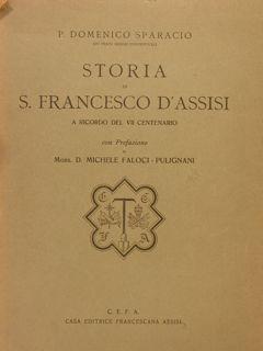 STORIA DI S. FRANCESCO D'ASSISI A RICORDO DEL VII CENTENARIO. Prefazione Mons. D.Michele Faloci -...