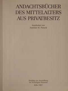 ANDACHTSBUCHER DES MITTELALTERS AUS PRIVATBESITZ. Katalog zur Ausstellung im Schnütgen-Museum Köl...