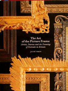 THE ART OF THE PICTURE FRAME. Artists, Patrons and the Framing of Portraits in Britain.