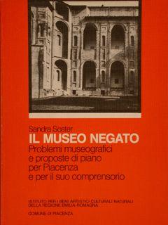 Seller image for IL MUSEO NEGATO.PROBLEMI MUSEOGRAFICI E PROPOSTE DI PIANO PER PIACENZA E PER IL SUO COMPRENSORIO. for sale by EDITORIALE UMBRA SAS