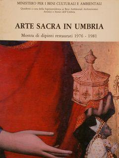 ARTE SACRA IN UMBRIA. MOSTRA DI DIPINTI RESTAURATI 1976 - 1981.