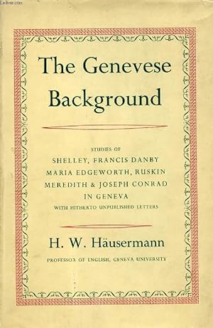 Seller image for THE GENEVESE BACKGROUND, STUDIES OF SHELLEY, FRANCIS DANBY, MARIA EDGEWORTH, RUSKIN, MEREDITH, AND JOSEPH CONRAD IN GENEVA for sale by Le-Livre
