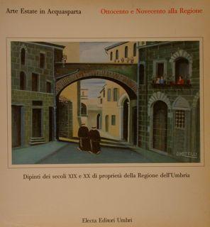 ARTE ESTATE IN ACQUASPARTA. Ottocento e Novecento alla Regione. Dipinti dei secoli XIX e XX di pr...