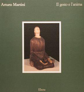 Seller image for ARTURO MARTINI, IL GESTO E L'ANIMA. for sale by EDITORIALE UMBRA SAS