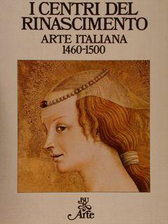 I CENTRI DEL RINASCIMENTO. ARTE ITALIANA 1460-1500.