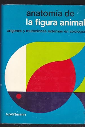 ANATOMIA DE LA FIGURA ANIMAL Orígenes y mutaciones externas en zoología 1ªEDICION Ilustraciones e...