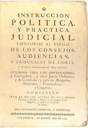 Bild des Verkufers fr Instruccion politica, y practica judicial, conforme al estilo de los consejos, audiencias, y tribunales de corte, y otros ordinarios del reyno. Utilissima para los governadores, y corregidores, y otros jueces ordinarios, y de comission; y para los abogados, escrivanos, procuradores, y litigantes. Aora nuevamente corregida, y enmendada. zum Verkauf von Richard C. Ramer Old and Rare Books