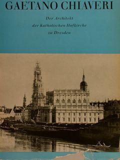 GAETANO CHIAVERI. Der Architekt der Katholischen Hofkirche zu Dresden.