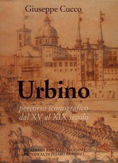 URBINO. Percorso iconografico dal XV al XIX secolo.