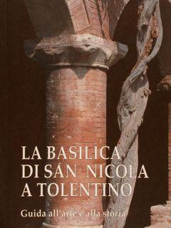 LA BASILICA DI SAN NICOLA A TOLENTINO. Guida all'arte e alla storia. 2° edizione aggiornata.