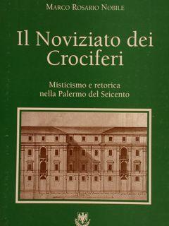 IL NOVIZIATO DEI CROCIFERI. Misticismo e retorica nella Palermo del Seicento.