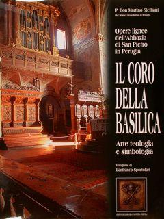 IL CORO DELLA BASILICA. Opere lignee dell?Abbazia di San Pietro in Perugia, Arte teologia e simbo...