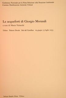 LE ACQUEFORTI DI GIORGIO MORANDI. Urbino, Palazzo Ducale, Sala del Castellare, 1973.