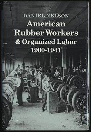 Bild des Verkufers fr AMERICAN RUBBER WORKERS & ORGANIZED LABOR, 1900-1941 zum Verkauf von Between the Covers-Rare Books, Inc. ABAA