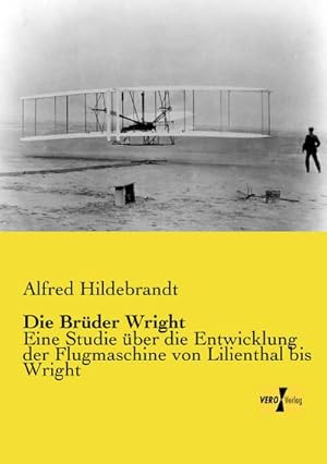 Immagine del venditore per Die Brder Wright : Eine Studie ber die Entwicklung der Flugmaschine von Lilienthal bis Wright venduto da AHA-BUCH GmbH