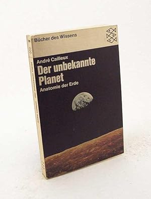 Immagine del venditore per Der unbekannte Planet : Anatomie der Erde; [mit 28 Tab.] / Andr Cailleux venduto da Versandantiquariat Buchegger