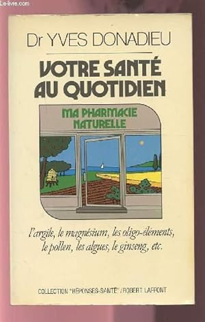 Image du vendeur pour VOTRE SANTE AU QUOTIDIEN - MA PHARMACIE NATURELLE - L'ARGILE, LE MAGNESIUM, LES OLIBO-ELEMENTS, LE POLLEN, LES ALGUES, LE GINSENG, ETC. mis en vente par Le-Livre