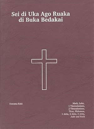 Seller image for Sei Di Uka Ago Ruaka Di Burka Bedakai (Mark, Luke, 1 Thessalonians, 2 Thessalonians, Titus, Philemon, 1 John, 2 John, 3 John, Jude and Ruth in the Doromu-Koki Language, Central Province, Papua New Guinea) for sale by Masalai Press