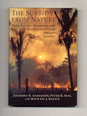 Imagen del vendedor de The Subsidy from Nature: Palm Forests, Peasantry, and Development on an Amazon Frontier - 1st Edition/1st Printing a la venta por Books Tell You Why  -  ABAA/ILAB