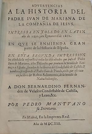 Imagen del vendedor de Advertencias a la Historia del P. Juan de Mariana de la Ca. de Jess. Impressa en Toledo en latn ao de 1592 y en Romance el de 1601. En que se enmienda gran parte de la Historia de Espaa.En esta segunda impressin va aadida la respuesta a todas las dificultades que puso el P. Juan de Mariana, a los Discursos que prueban la venida de Santiago a Espaa, sacados de la librera del Condestable de Castilla. Y tambin se responde al P. Juan de Pineda, en lo que escrivi en su libro de Rebus Salomonis, de la venida de Nabuchodonosor. a la venta por Librera Anticuaria Antonio Mateos