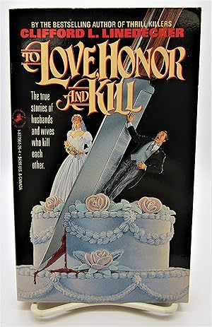 To Love, Honor and Kill: The True Stories of Husbands and Wives Who Kill Each Other