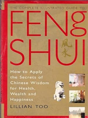 The Complete Illustrated Guide to Feng Shui : How to Apply the Secrets of Chinese Wisdom for Heal...