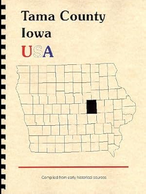 Imagen del vendedor de History of Tama County Iowa, Its Cities, Towns and Villages with Early Reminiscences, Personal Incidents and Anecdotes, and a Complete Business Directory a la venta por A Plus Printing