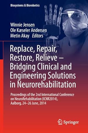 Seller image for Replace, Repair, Restore, Relieve  Bridging Clinical and Engineering Solutions in Neurorehabilitation : Proceedings of the 2nd International Conference on NeuroRehabilitation (ICNR2014), Aalborg, 24-26 June, 2014 for sale by AHA-BUCH GmbH