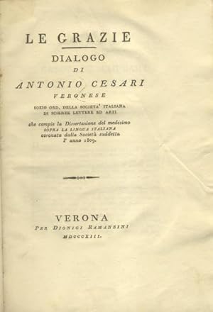 Bild des Verkufers fr LE GRAZIE. Dialogo di Antonio Cesari veronese, che compie la Dissertazione del medesimo "Sopra la lingua italiana" coronata dalla Societ suddetta l'anno 1809. zum Verkauf von studio bibliografico pera s.a.s.