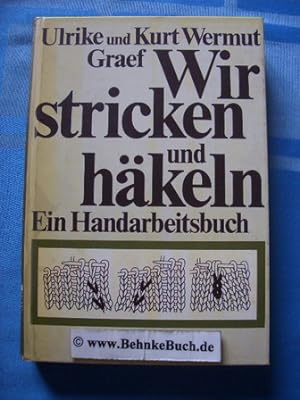 Wir stricken und häkeln : ein Handarbeitsbuch. Ulrike u. Kurt Wermut Graef