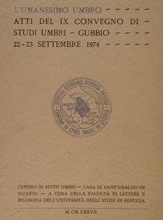 L'UMANESIMO UMBRO. Atti del IX Convegno di Studi Umbri. Gubbio 22-23 settembre 1974. Centro di St...