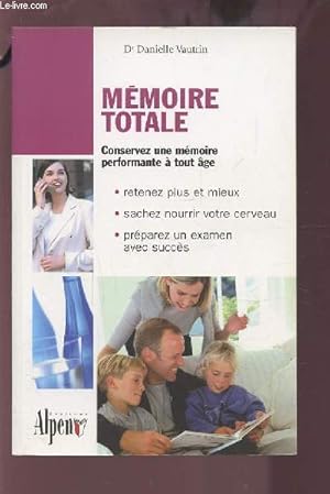 Image du vendeur pour MEMOIRE TOTALE - CONSERVEZ UNE MEMOIRE PERFORMANTE A TOUT AGE - RETENEZ PLUS ET MIEUX / SACHEZ NOURRIR VOTRE CERVEAU / PREPAREZ UN EXAMEN AVEC SUCCES. mis en vente par Le-Livre