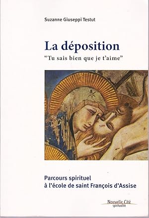 La déposition. "Tu sais bien que je t'aime". Parcours spirituel à l'école de saint François d'Ass...