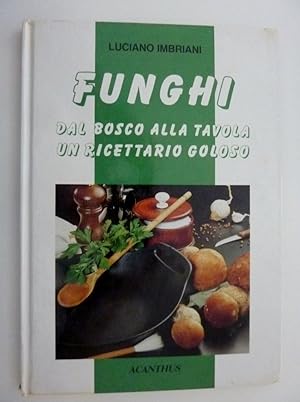 "FUNGHI Dal bosco alla tavola - un ricettario goloso"