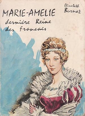 Marie-Amélie, dernière reine des français, histoire romanesque [Marie-Amélie Thérèse de Bourbon, ...