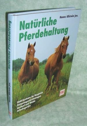 Natürliche Pferdehaltung. Stall-Systeme im Vergleich - Fütterungseinrichtungen - Auslauf und Weid...