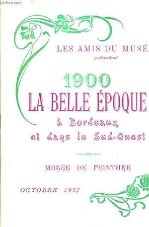 Seller image for LES AMIS DU MUSEE PRESENTENT 1900 LA BELLE EPOQUE A BORDEAUX ET DANS LE SUD OUEST - MUSEE DE PEINTURE OCTOBRE 1957. for sale by Le-Livre
