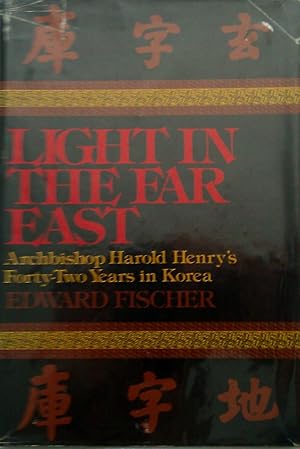 Light in the Far East : Archbishop Harold Henry's Forty-Two Years in Korea