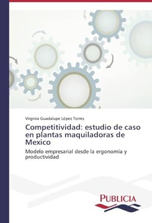 Seller image for Competitividad: estudio de caso en plantas maquiladoras de Mexico : Modelo empresarial desde la ergonoma y productividad for sale by AHA-BUCH GmbH